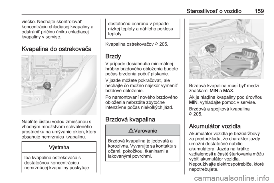 OPEL ADAM 2019  Používateľská príručka (in Slovak) Starostlivosť o vozidlo159viečko. Nechajte skontrolovať
koncentráciu chladiacej kvapaliny a
odstrániť príčinu úniku chladiacej
kvapaliny v servise.
Kvapalina do ostrekovača
Naplňte čistou 