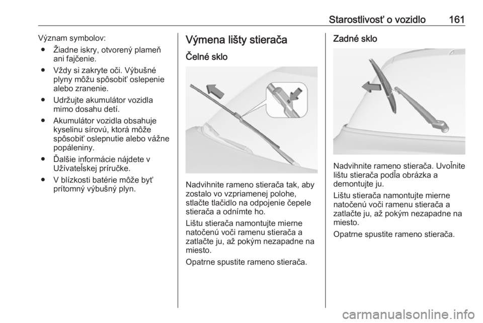 OPEL ADAM 2019  Používateľská príručka (in Slovak) Starostlivosť o vozidlo161Význam symbolov:● Žiadne iskry, otvorený plameň ani fajčenie.
● Vždy si zakryte oči. Výbušné plyny môžu spôsobiť oslepenie
alebo zranenie.
● Udržujte ak