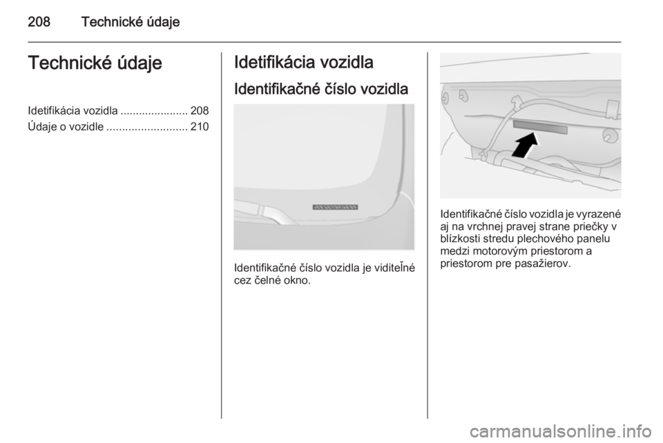 OPEL ANTARA 2014.5  Používateľská príručka (in Slovak) 208Technické údajeTechnické údajeIdetifikácia vozidla ...................... 208
Údaje o vozidle .......................... 210Idetifikácia vozidla
Identifikačné číslo vozidla
Identifikačn