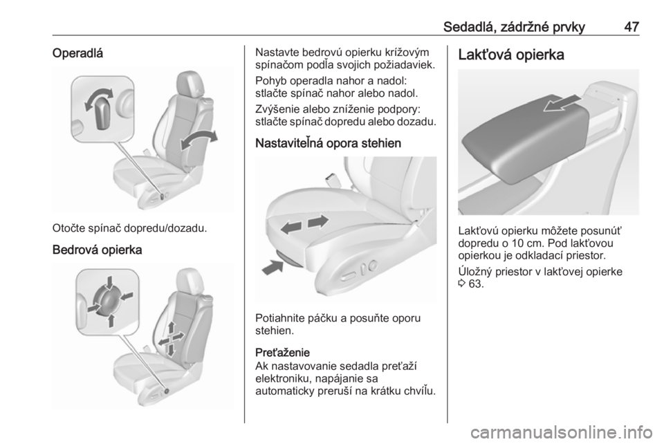 OPEL ASTRA J 2016  Používateľská príručka (in Slovak) Sedadlá, zádržné prvky47Operadlá
Otočte spínač dopredu/dozadu.
Bedrová opierka
Nastavte bedrovú opierku krížovým
spínačom podľa svojich požiadaviek.
Pohyb operadla nahor a nadol:
stla