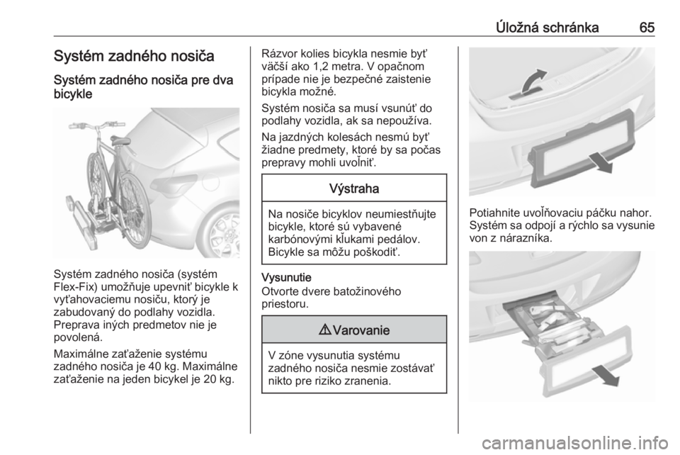 OPEL ASTRA J 2016  Používateľská príručka (in Slovak) Úložná schránka65Systém zadného nosičaSystém zadného nosiča pre dva
bicykle
Systém zadného nosiča (systém
Flex-Fix) umožňuje upevniť bicykle k
vyťahovaciemu nosiču, ktorý je
zabudo