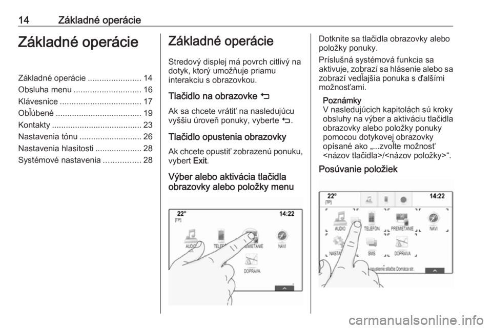 OPEL ASTRA K 2016 Návod na obsluhu informačného systému (in Slovak) 14Základné operácieZákladné operácieZákladné operácie.......................14
Obsluha menu ............................. 16
Klávesnice ................................... 17
Obľúbené ... OPEL ASTRA K 2016 Návod na obsluhu informačného systému (in Slovak) 14Základné operácieZákladné operácieZákladné operácie.......................14
Obsluha menu ............................. 16
Klávesnice ................................... 17
Obľúbené ...