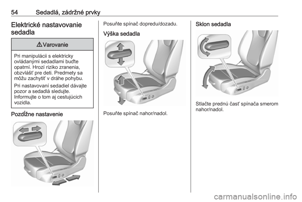 OPEL ASTRA K 2017.5  Používateľská príručka (in Slovak) 54Sedadlá, zádržné prvkyElektrické nastavovaniesedadla9 Varovanie
Pri manipulácii s elektricky
ovládanými sedadlami buďte
opatrní. Hrozí riziko zranenia,
obzvlášť pre deti. Predmety sa
m
