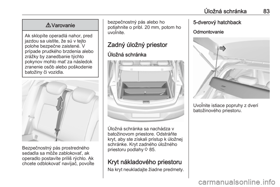 OPEL ASTRA K 2017.5  Používateľská príručka (in Slovak) Úložná schránka839Varovanie
Ak sklopíte operadlá nahor, pred
jazdou sa uistite, že sú v tejto
polohe bezpečne zaistené. V
prípade prudkého brzdenia alebo
zrážky by zanedbanie týchto
pok