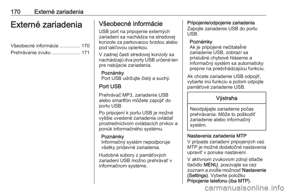 OPEL ASTRA K 2018.5 Návod na obsluhu informačného systému (in Slovak) 170Externé zariadeniaExterné zariadeniaVšeobecné informácie...............170
Prehrávanie zvuku .....................171Všeobecné informácie
USB port na pripojenie externých zariadení sa na OPEL ASTRA K 2018.5 Návod na obsluhu informačného systému (in Slovak) 170Externé zariadeniaExterné zariadeniaVšeobecné informácie...............170
Prehrávanie zvuku .....................171Všeobecné informácie
USB port na pripojenie externých zariadení sa na