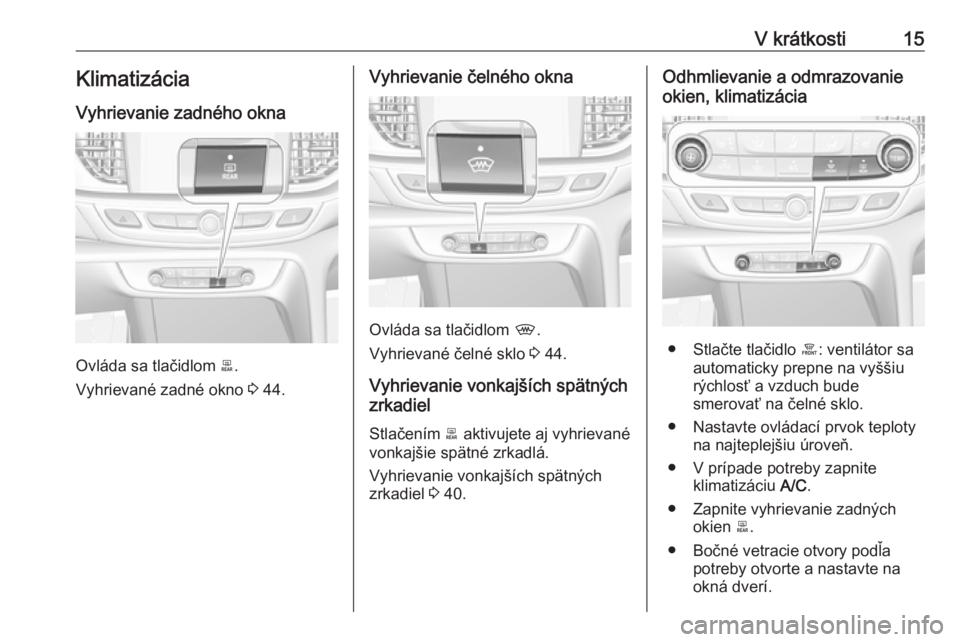 OPEL INSIGNIA BREAK 2020  Používateľská príručka (in Slovak) V krátkosti15Klimatizácia
Vyhrievanie zadného okna
Ovláda sa tlačidlom  b.
Vyhrievané zadné okno  3 44.
Vyhrievanie čelného okna
Ovláda sa tlačidlom  ,.
Vyhrievané čelné sklo  3 44.
Vyhr
