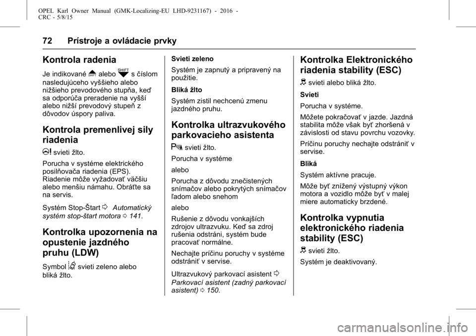 OPEL KARL 2015.75 Používateľská príručka (in Slovak) OPEL Karl Owner Manual (GMK-Localizing-EU LHD-9231167) - 2016 -
CRC - 5/8/15
72 Prístroje a ovládacie prvky
Kontrola radenia
Je indikované*aleboksčíslom
nasledujúceho vyššieho alebo
nižšieho OPEL KARL 2015.75 Používateľská príručka (in Slovak) OPEL Karl Owner Manual (GMK-Localizing-EU LHD-9231167) - 2016 -
CRC - 5/8/15
72 Prístroje a ovládacie prvky
Kontrola radenia
Je indikované*aleboksčíslom
nasledujúceho vyššieho alebo
nižšieho