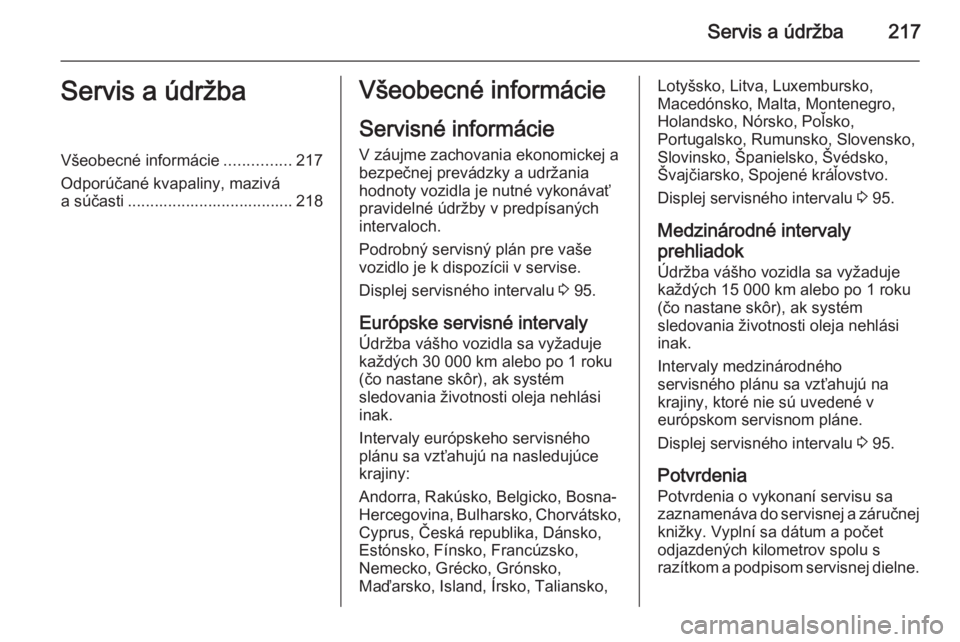OPEL MERIVA 2014.5  Používateľská príručka (in Slovak) Servis a údržba217Servis a údržbaVšeobecné informácie...............217
Odporúčané kvapaliny, mazivá
a súčasti ..................................... 218Všeobecné informácie
Servisné i