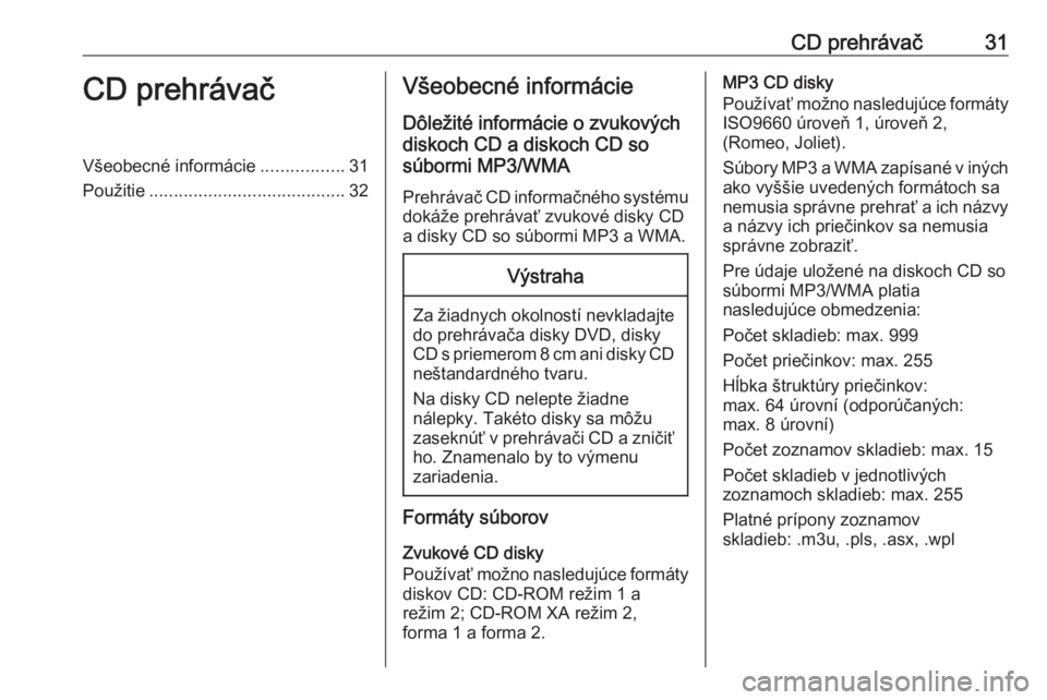 OPEL MOKKA 2016 Návod na obsluhu informačného systému (in Slovak) CD prehrávač31CD prehrávačVšeobecné informácie.................31
Použitie ........................................ 32Všeobecné informácie
Dôležité informácie o zvukových
diskoch CD a OPEL MOKKA 2016 Návod na obsluhu informačného systému (in Slovak) CD prehrávač31CD prehrávačVšeobecné informácie.................31
Použitie ........................................ 32Všeobecné informácie
Dôležité informácie o zvukových
diskoch CD a