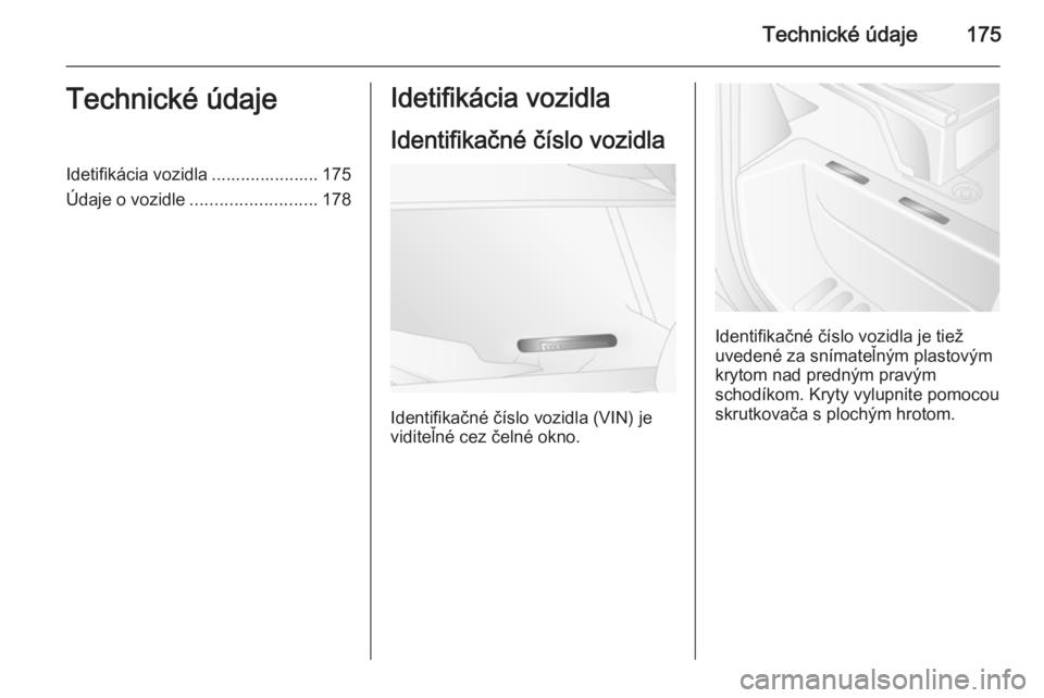 OPEL MOVANO_B 2014  Používateľská príručka (in Slovak) Technické údaje175Technické údajeIdetifikácia vozidla ...................... 175
Údaje o vozidle .......................... 178Idetifikácia vozidla
Identifikačné číslo vozidla
Identifikačn