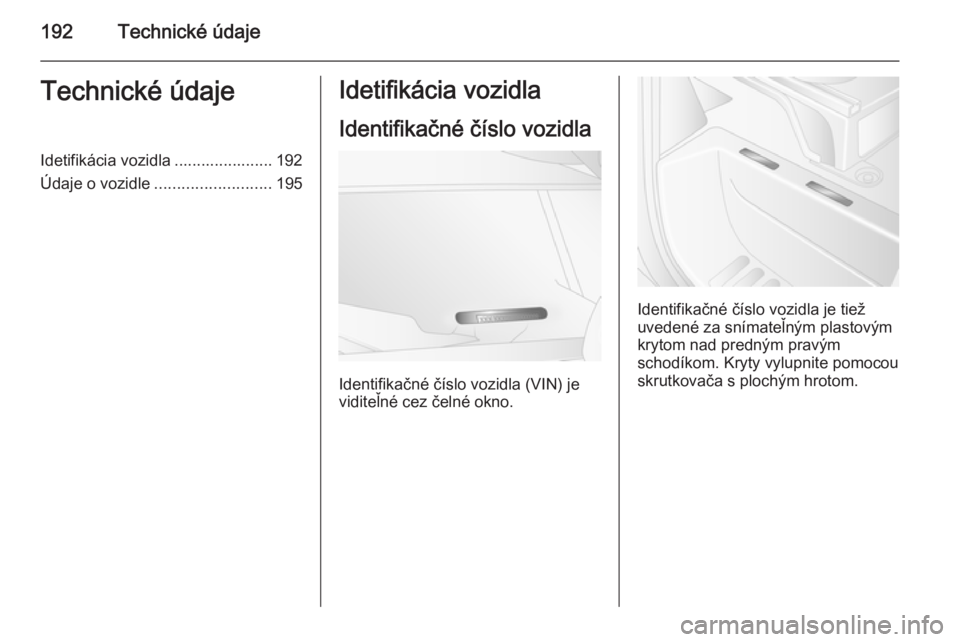 OPEL MOVANO_B 2015.5  Používateľská príručka (in Slovak) 192Technické údajeTechnické údajeIdetifikácia vozidla ...................... 192
Údaje o vozidle .......................... 195Idetifikácia vozidla
Identifikačné číslo vozidla
Identifikačn
