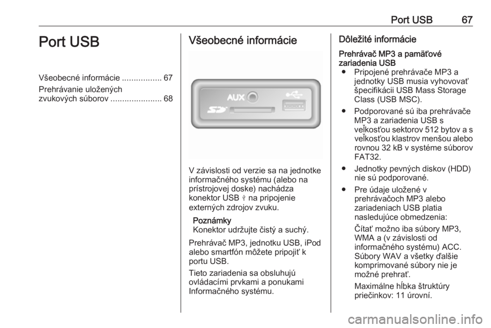 OPEL VIVARO B 2018.5  Návod na obsluhu informačného systému (in Slovak) Port USB67Port USBVšeobecné informácie.................67
Prehrávanie uložených
zvukových súborov ......................68Všeobecné informácie
V závislosti od verzie sa na jednotke
informa