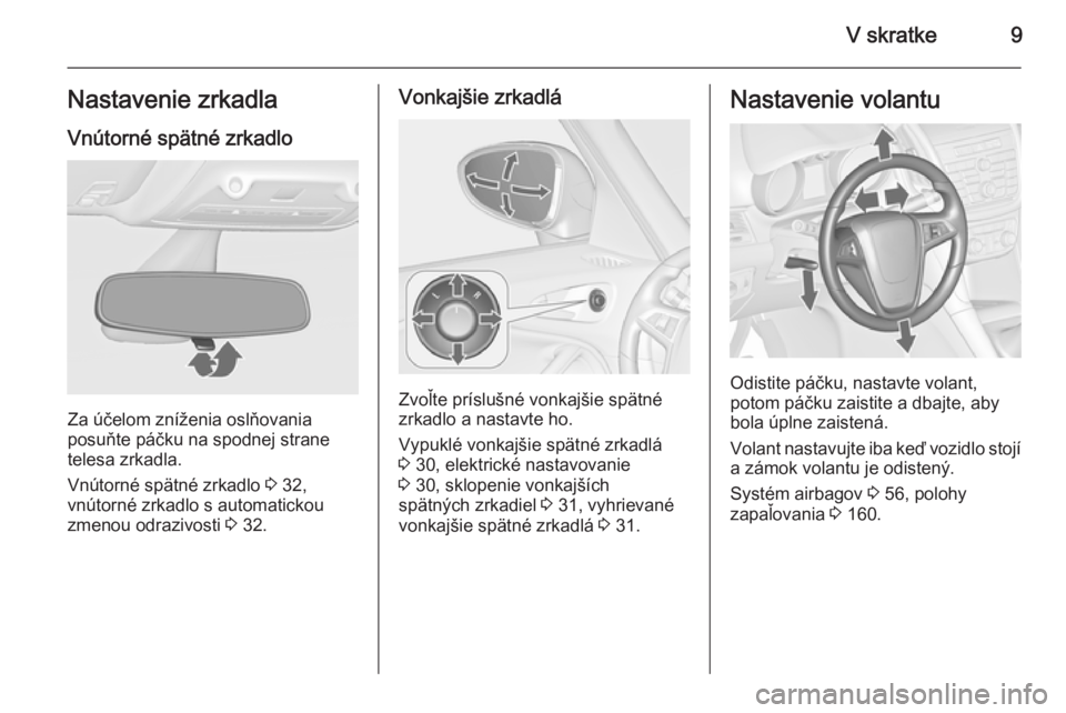 OPEL ZAFIRA C 2014.5  Používateľská príručka (in Slovak) V skratke9Nastavenie zrkadlaVnútorné spätné zrkadlo
Za účelom zníženia oslňovania
posuňte páčku na spodnej strane
telesa zrkadla.
Vnútorné spätné zrkadlo  3 32,
vnútorné zrkadlo s au