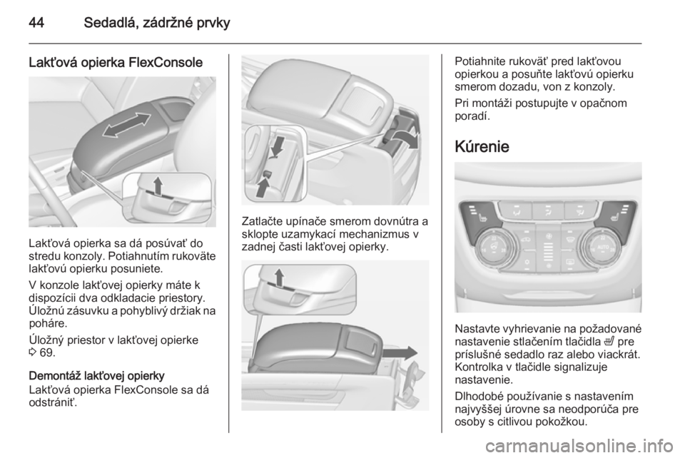 OPEL ZAFIRA C 2014.5  Používateľská príručka (in Slovak) 44Sedadlá, zádržné prvky
Lakťová opierka FlexConsole
Lakťová opierka sa dá posúvať do
stredu konzoly. Potiahnutím rukoväte
lakťovú opierku posuniete.
V konzole lakťovej opierky máte k
