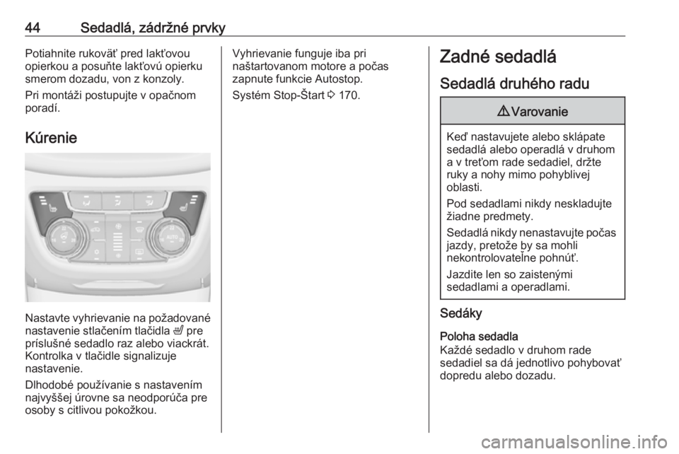 OPEL ZAFIRA C 2016  Používateľská príručka (in Slovak) 44Sedadlá, zádržné prvkyPotiahnite rukoväť pred lakťovouopierkou a posuňte lakťovú opierku
smerom dozadu, von z konzoly.
Pri montáži postupujte v opačnom
poradí.
Kúrenie
Nastavte vyhrie