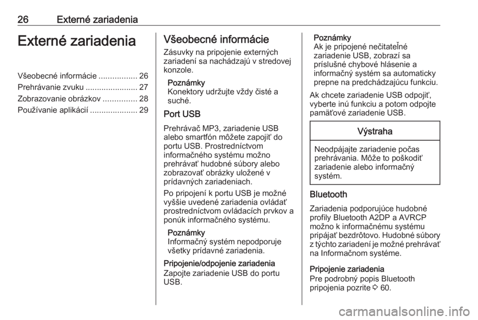 OPEL ZAFIRA C 2017 Návod na obsluhu informačného systému (in Slovak) 26Externé zariadeniaExterné zariadeniaVšeobecné informácie.................26
Prehrávanie zvuku .......................27
Zobrazovanie obrázkov ...............28
Používanie aplikácií ...... OPEL ZAFIRA C 2017 Návod na obsluhu informačného systému (in Slovak) 26Externé zariadeniaExterné zariadeniaVšeobecné informácie.................26
Prehrávanie zvuku .......................27
Zobrazovanie obrázkov ...............28
Používanie aplikácií ......