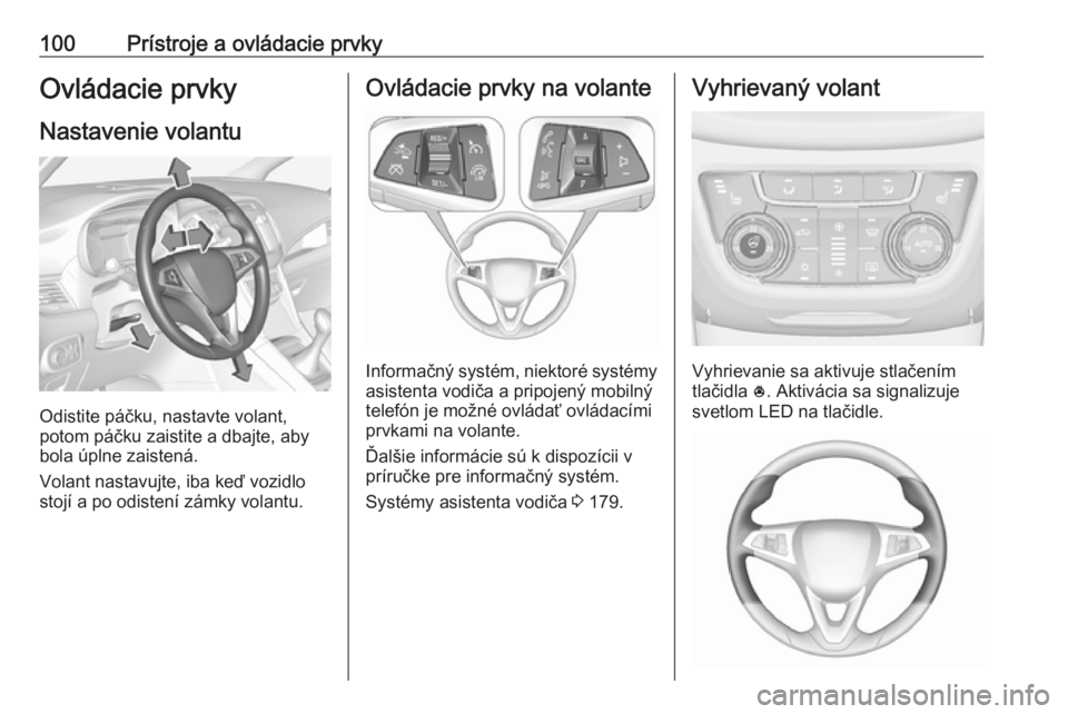 OPEL ZAFIRA C 2017  Používateľská príručka (in Slovak) 100Prístroje a ovládacie prvkyOvládacie prvky
Nastavenie volantu
Odistite páčku, nastavte volant,
potom páčku zaistite a dbajte, aby
bola úplne zaistená.
Volant nastavujte, iba keď vozidlo
s