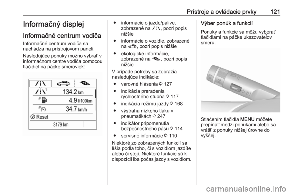 OPEL ZAFIRA C 2017.25  Používateľská príručka (in Slovak) Prístroje a ovládacie prvky121Informačný displej
Informačné centrum vodiča
Informačné centrum vodiča sa
nachádza na prístrojovom paneli.
Nasledujúce ponuky možno vybrať v
informačnom c