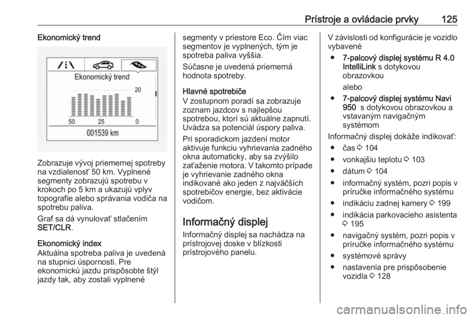 OPEL ZAFIRA C 2017.25  Používateľská príručka (in Slovak) Prístroje a ovládacie prvky125Ekonomický trend
Zobrazuje vývoj priemernej spotreby
na vzdialenosť 50 km. Vyplnené segmenty zobrazujú spotrebu v
krokoch po 5 km a ukazujú vplyv
topografie alebo
