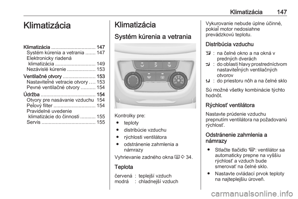 OPEL ZAFIRA C 2017.25  Používateľská príručka (in Slovak) Klimatizácia147KlimatizáciaKlimatizácia................................ 147
Systém kúrenia a vetrania .......147
Elektronicky riadená klimatizácia ............................. 149
Nezávislé 