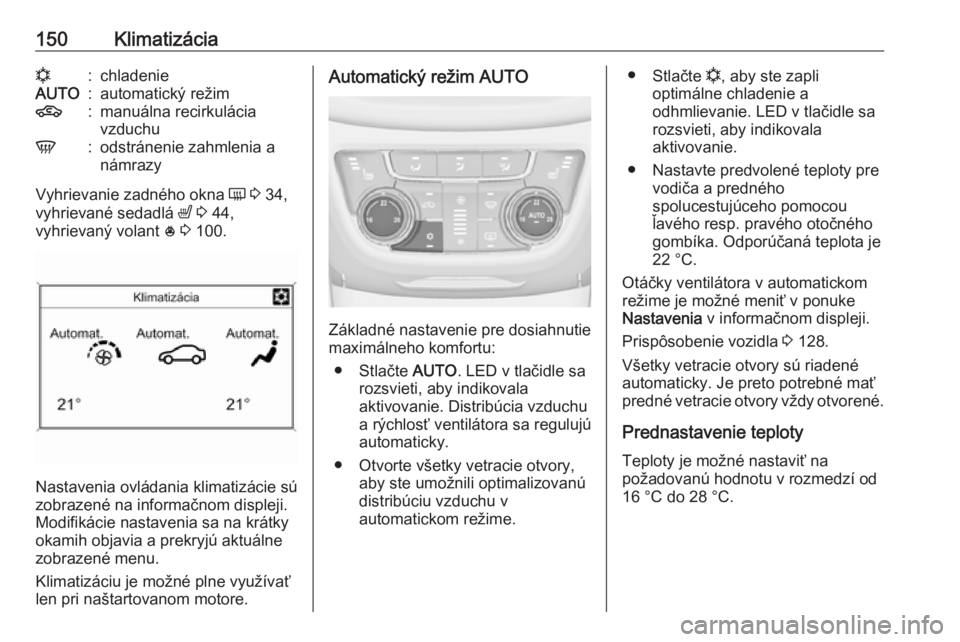 OPEL ZAFIRA C 2017.25  Používateľská príručka (in Slovak) 150Klimatizácian:chladenieAUTO:automatický režim4:manuálna recirkulácia
vzduchuV:odstránenie zahmlenia a
námrazy
Vyhrievanie zadného okna  Ü 3  34,
vyhrievané sedadlá  ß 3  44,
vyhrievaný