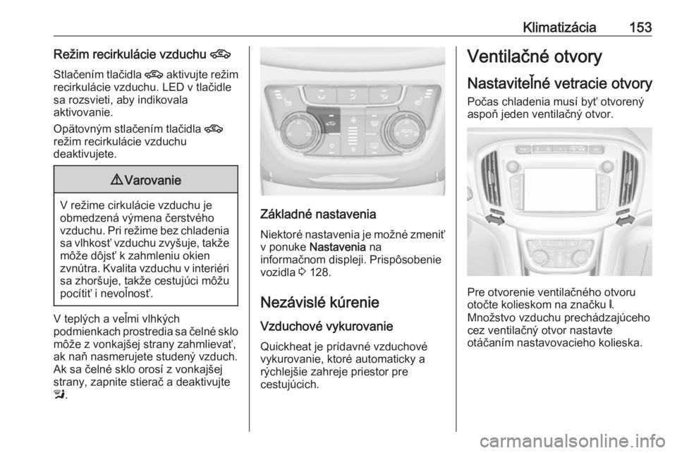 OPEL ZAFIRA C 2017.25  Používateľská príručka (in Slovak) Klimatizácia153Režim recirkulácie vzduchu 4
Stlačením tlačidla  4 aktivujte režim
recirkulácie vzduchu. LED v tlačidle
sa rozsvieti, aby indikovala
aktivovanie.
Opätovným stlačením tlači