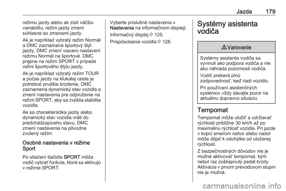OPEL ZAFIRA C 2017.25  Používateľská príručka (in Slovak) Jazda179režimu jazdy alebo ak zistí väčšiu
variabilitu, režim jazdy zmení
súhlasne so zmenami jazdy.
Ak je napríklad vybratý režim Normál
a DMC zaznamená športový štýl
jazdy, DMC zmen