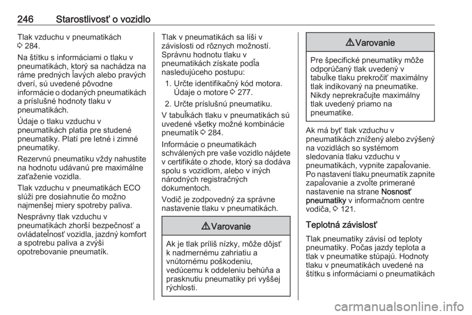 OPEL ZAFIRA C 2017.25  Používateľská príručka (in Slovak) 246Starostlivosť o vozidloTlak vzduchu v pneumatikách
3  284.
Na štítku s informáciami o tlaku v
pneumatikách, ktorý sa nachádza na ráme predných ľavých alebo pravých
dverí, sú uvedené