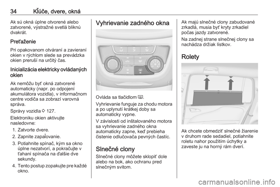 OPEL ZAFIRA C 2017.25  Používateľská príručka (in Slovak) 34Kľúče, dvere, oknáAk sú okná úplne otvorené alebo
zatvorené, výstražné svetlá bliknú
dvakrát.
Preťaženie Pri opakovanom otváraní a zavieraní
okien v rýchlom slede sa prevádzka

