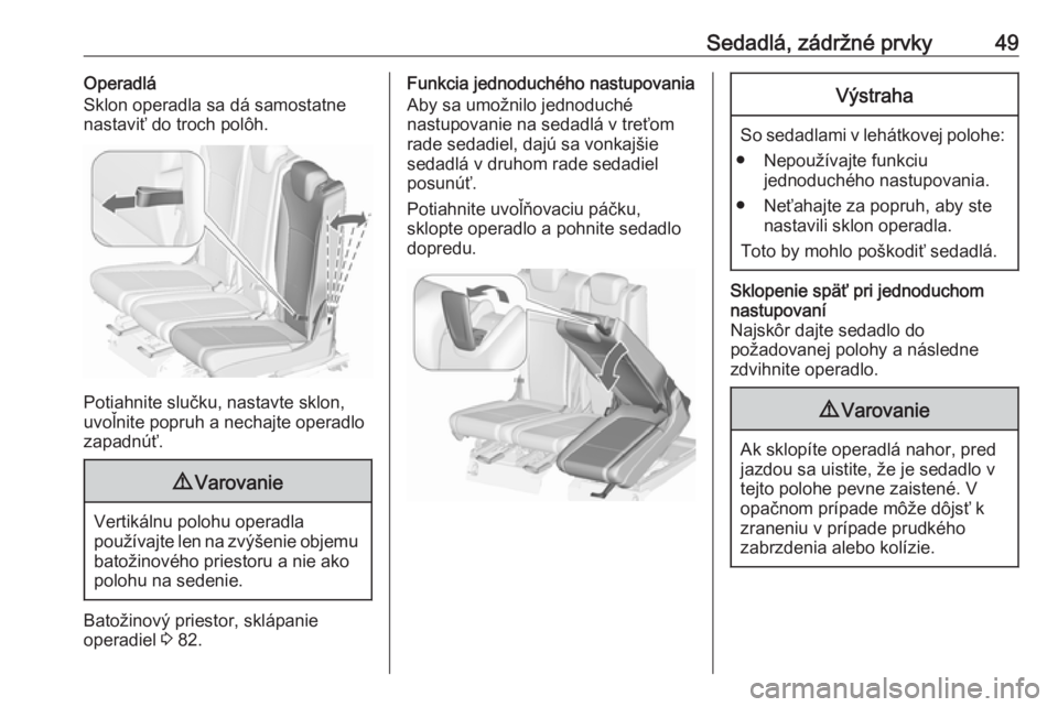 OPEL ZAFIRA C 2017.25  Používateľská príručka (in Slovak) Sedadlá, zádržné prvky49Operadlá
Sklon operadla sa dá samostatne
nastaviť do troch polôh.
Potiahnite slučku, nastavte sklon,
uvoľnite popruh a nechajte operadlo
zapadnúť.
9 Varovanie
Verti