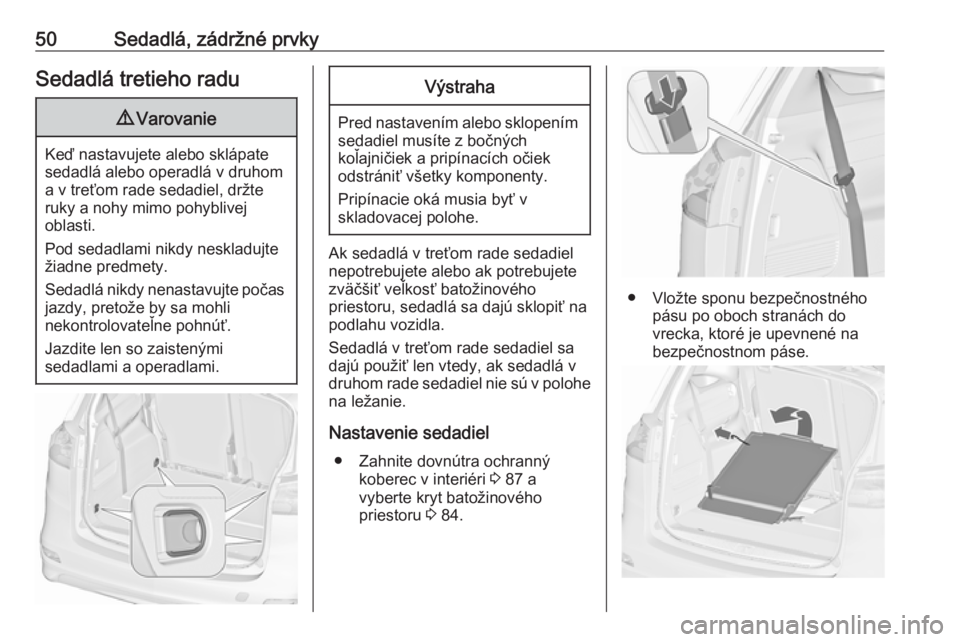 OPEL ZAFIRA C 2017.25  Používateľská príručka (in Slovak) 50Sedadlá, zádržné prvkySedadlá tretieho radu9Varovanie
Keď nastavujete alebo sklápate
sedadlá alebo operadlá v druhom
a v treťom rade sedadiel, držte
ruky a nohy mimo pohyblivej
oblasti.
P