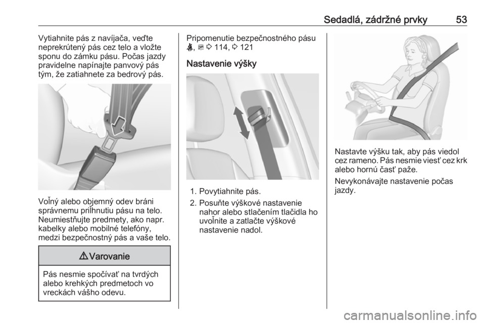 OPEL ZAFIRA C 2017.25  Používateľská príručka (in Slovak) Sedadlá, zádržné prvky53Vytiahnite pás z navíjača, veďte
neprekrútený pás cez telo a vložte
sponu do zámku pásu. Počas jazdy pravidelne napínajte panvový pás
tým, že zatiahnete za 