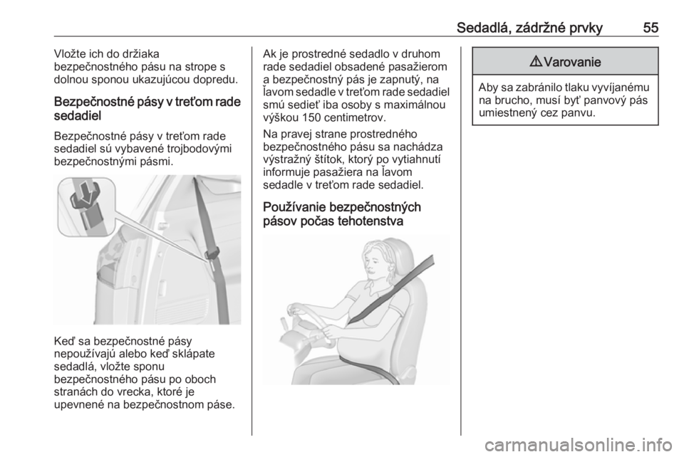 OPEL ZAFIRA C 2017.25  Používateľská príručka (in Slovak) Sedadlá, zádržné prvky55Vložte ich do držiaka
bezpečnostného pásu na strope s
dolnou sponou ukazujúcou dopredu.
Bezpečnostné pásy v treťom rade
sedadiel
Bezpečnostné pásy v treťom ra