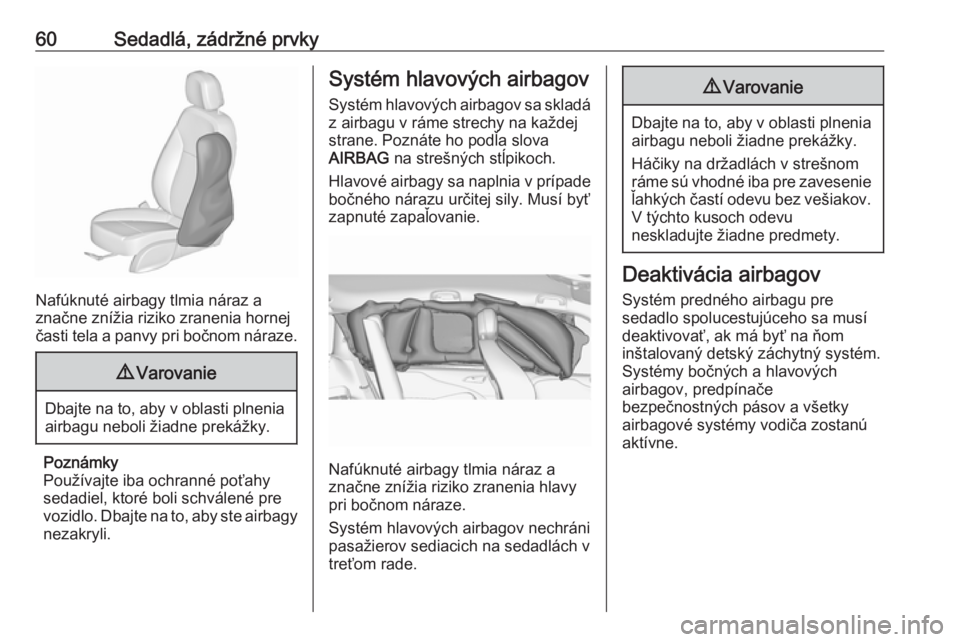 OPEL ZAFIRA C 2017.25  Používateľská príručka (in Slovak) 60Sedadlá, zádržné prvky
Nafúknuté airbagy tlmia náraz a
značne znížia riziko zranenia hornej
časti tela a panvy pri bočnom náraze.
9 Varovanie
Dbajte na to, aby v oblasti plnenia
airbagu