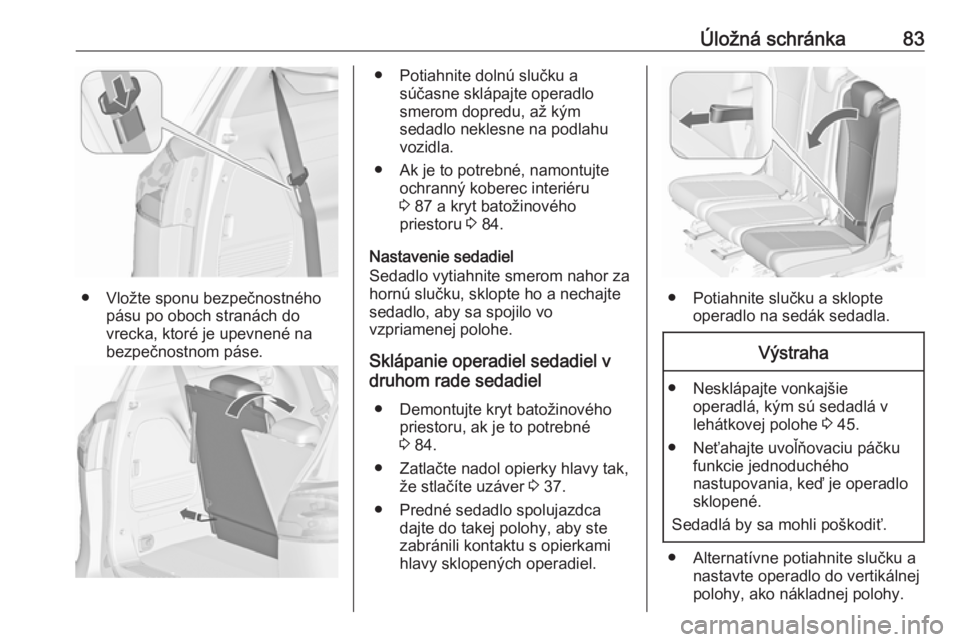 OPEL ZAFIRA C 2017.25  Používateľská príručka (in Slovak) Úložná schránka83
● Vložte sponu bezpečnostnéhopásu po oboch stranách do
vrecka, ktoré je upevnené na
bezpečnostnom páse.
● Potiahnite dolnú slučku a súčasne sklápajte operadlo
s