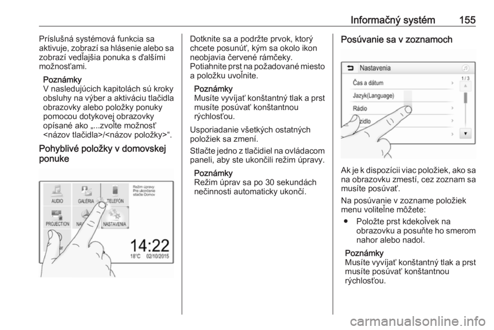 OPEL ZAFIRA C 2018  Používateľská príručka (in Slovak) Informačný systém155Príslušná systémová funkcia sa
aktivuje, zobrazí sa hlásenie alebo sa
zobrazí vedľajšia ponuka s ďalšími
možnosťami.
Poznámky
V nasledujúcich kapitolách sú kr OPEL ZAFIRA C 2018  Používateľská príručka (in Slovak) Informačný systém155Príslušná systémová funkcia sa
aktivuje, zobrazí sa hlásenie alebo sa
zobrazí vedľajšia ponuka s ďalšími
možnosťami.
Poznámky
V nasledujúcich kapitolách sú kr