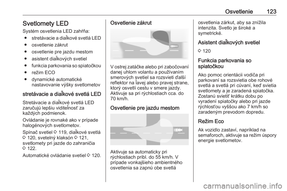 OPEL ZAFIRA C 2019  Používateľská príručka (in Slovak) Osvetlenie123Svetlomety LED
Systém osvetlenia LED zahŕňa: ● stretávacie a diaľkové svetlá LED
● osvetlenie zákrut
● osvetlenie pre jazdu mestom
● asistent diaľkových svetiel
● funk