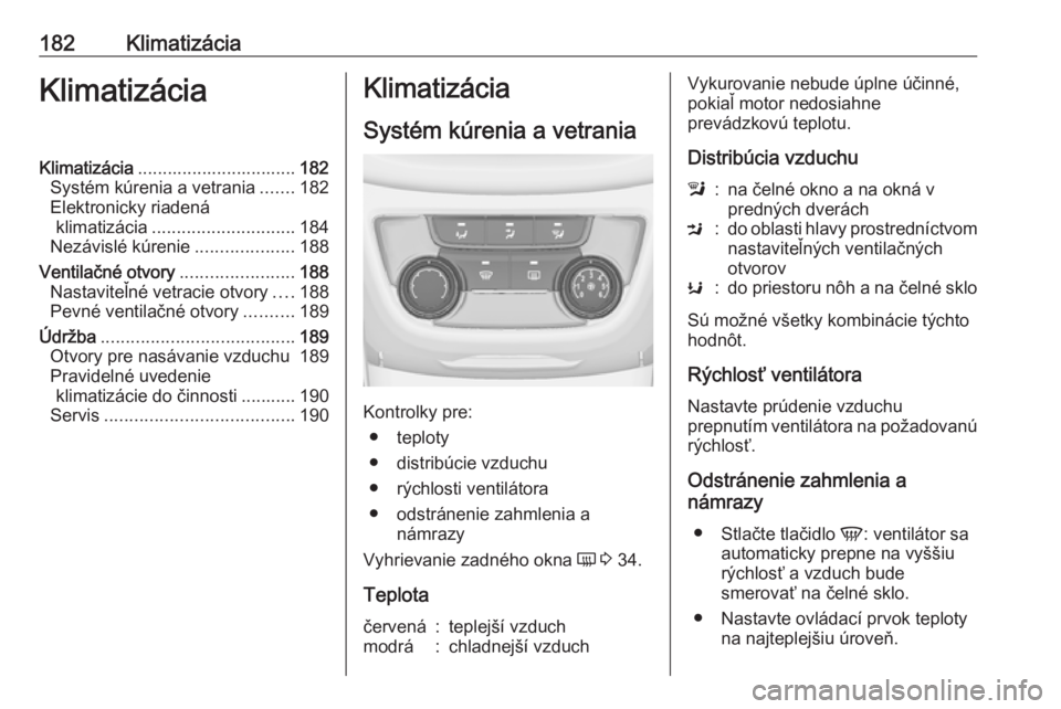 OPEL ZAFIRA C 2019  Používateľská príručka (in Slovak) 182KlimatizáciaKlimatizáciaKlimatizácia................................ 182
Systém kúrenia a vetrania .......182
Elektronicky riadená klimatizácia ............................. 184
Nezávislé 