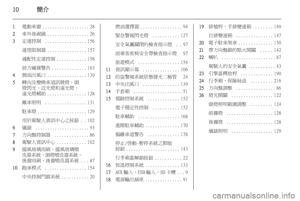 OPEL ASTRA J 2014 車主手冊 (in Taiwanese) 10簡介
1電動車窗 ................... 28
2 車外後視鏡 ................. 26
3 定速控制 ................. 156
速度限制器 ................ 157
適配性定速控制 ............158
OPEL ASTRA J 2014 車主手冊 (in Taiwanese) 10簡介
1電動車窗 ................... 28
2 車外後視鏡 ................. 26
3 定速控制 ................. 156
速度限制器 ................ 157
適配性定速控制 ............158