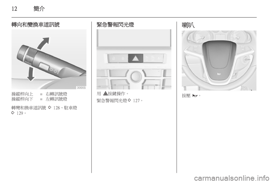 OPEL ASTRA J 2014  車主手冊 (in Taiwanese) 12簡介
轉向和變換車道訊號操縱桿向上=右轉訊號燈操縱桿向下=左轉訊號燈
轉彎和換車道訊號 3 128、駐車燈
3  129。
緊急警報閃光燈
用  ¨按鍵操作。
緊