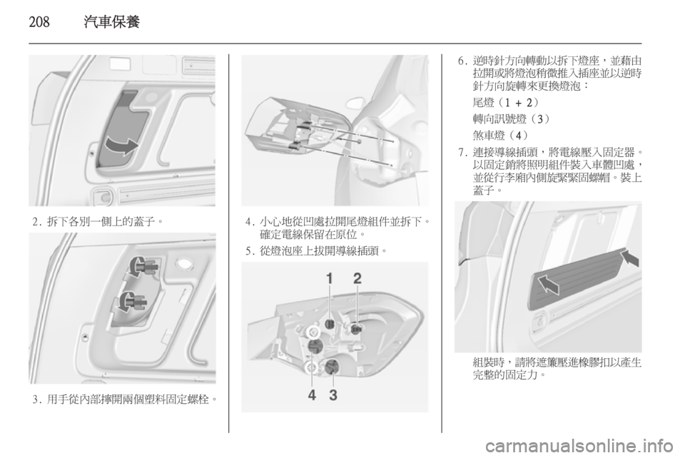 OPEL ASTRA J 2014  車主手冊 (in Taiwanese) 208汽車保養
2. 拆下各別一側上的蓋子。
3. 用手從內部擰開兩個塑料固定螺栓。
4. 小心地從凹處拉開尾燈組件並拆下。確定電線保留在原位。
5. 從燈泡