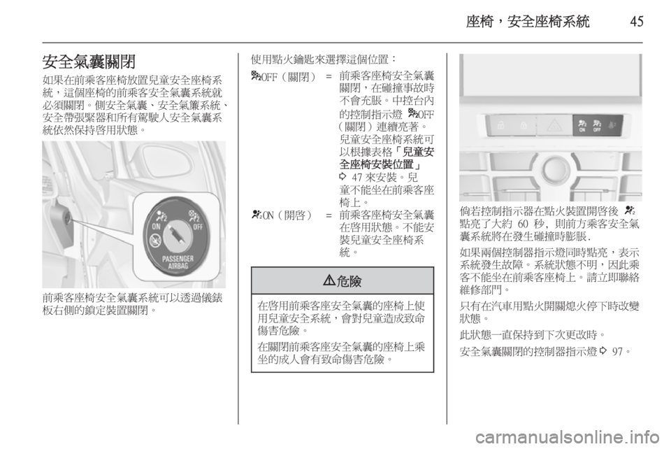 OPEL ASTRA J 2014  車主手冊 (in Taiwanese) 座椅，安全座椅系統45安全氣囊關閉如果在前乘客座椅放置兒童安全座椅系
統，這個座椅的前乘客安全氣囊系統就
必須關閉 。側安全氣囊 、安全氣簾