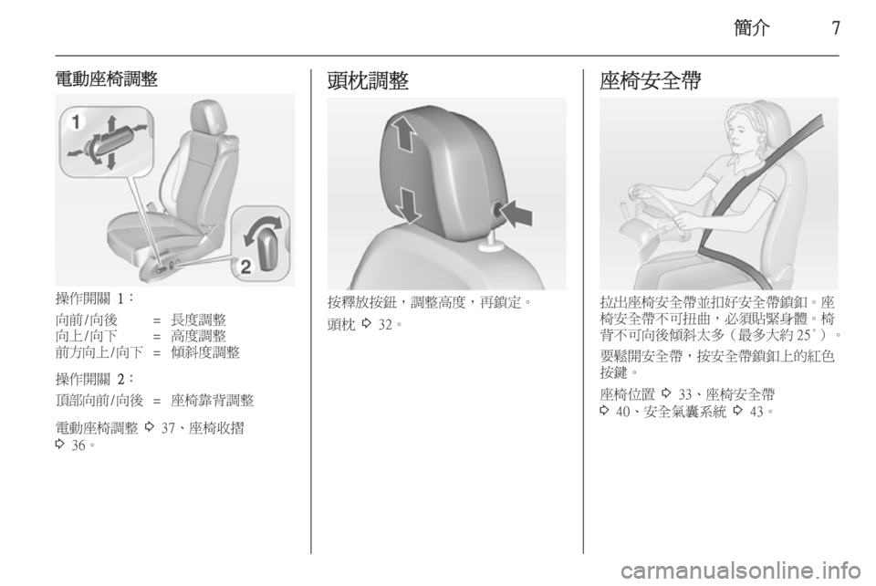 OPEL ASTRA J 2014  車主手冊 (in Taiwanese) 簡介7
電動座椅調整
操作開關 1：
向前/向後=長度調整向上/向下=高度調整前方向上 /向下=傾斜度調整
操作開關  2：
頂部向前 /向後=座椅靠背調整
電動