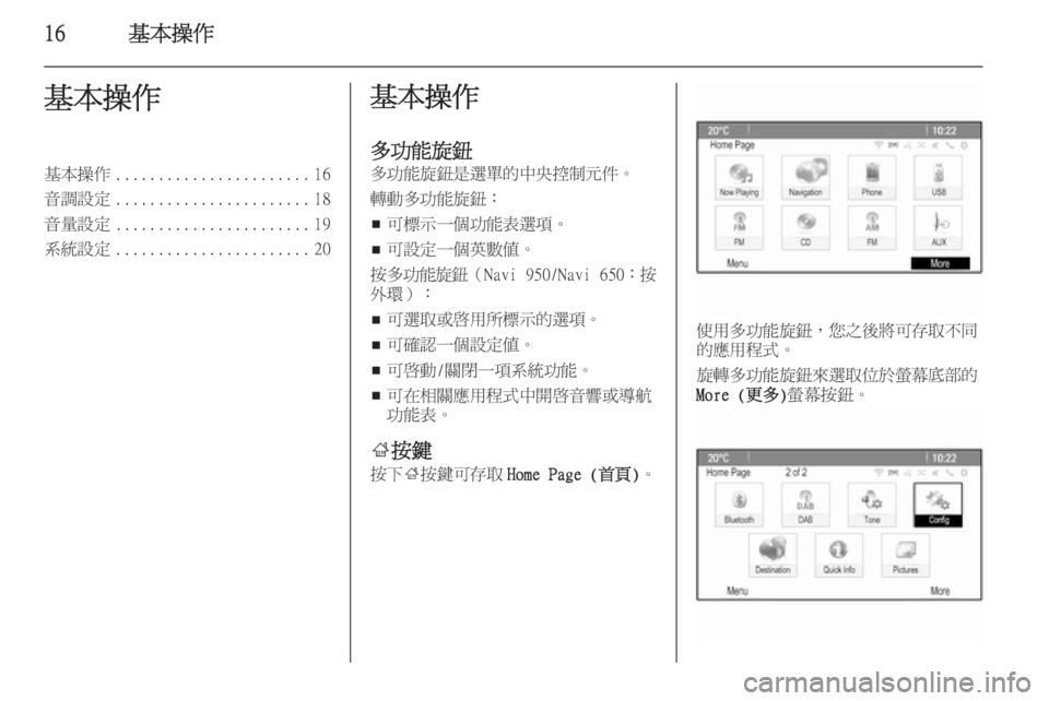 OPEL ASTRA J 2014.5  車載資訊娛樂系統手冊 (in Taiwanese) 16基本操作基本操作基本操作....................... 16
音調設定 ....................... 18
音量設定 ....................... 19
系統設定 ....................... 20基本操作
多
