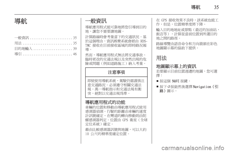 OPEL ASTRA J 2014.5  車載資訊娛樂系統手冊 (in Taiwanese) 導航35導航一般資訊....................... 35
用法 ........................... 35
目的地輸入 ..................... 39
導引 ........................... 46一般資訊
導航應用程式