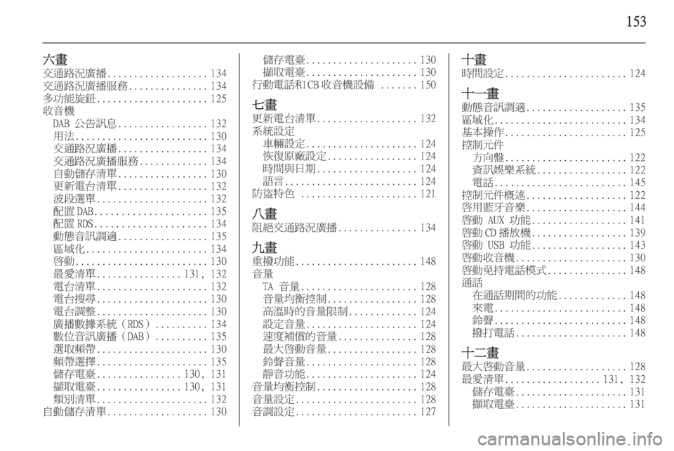 OPEL ASTRA J 2015  車載資訊娛樂系統手冊 (in Taiwanese) 153
六畫
交通路況廣播 ................... 134
交通路況廣播服務 ...............134
多功能旋鈕 ..................... 125
收音機 DAB 公告訊息 ................. 132
用法 ....