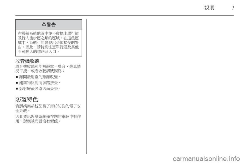 OPEL ASTRA J 2015  車載資訊娛樂系統手冊 (in Taiwanese) 說明79警告
在導航系統地圖中並不會標出單行道
及行人徒步區之類的區域 。在這些區
域中， 系統可能會發出必須接受的警
告。因此， 請特別注意單