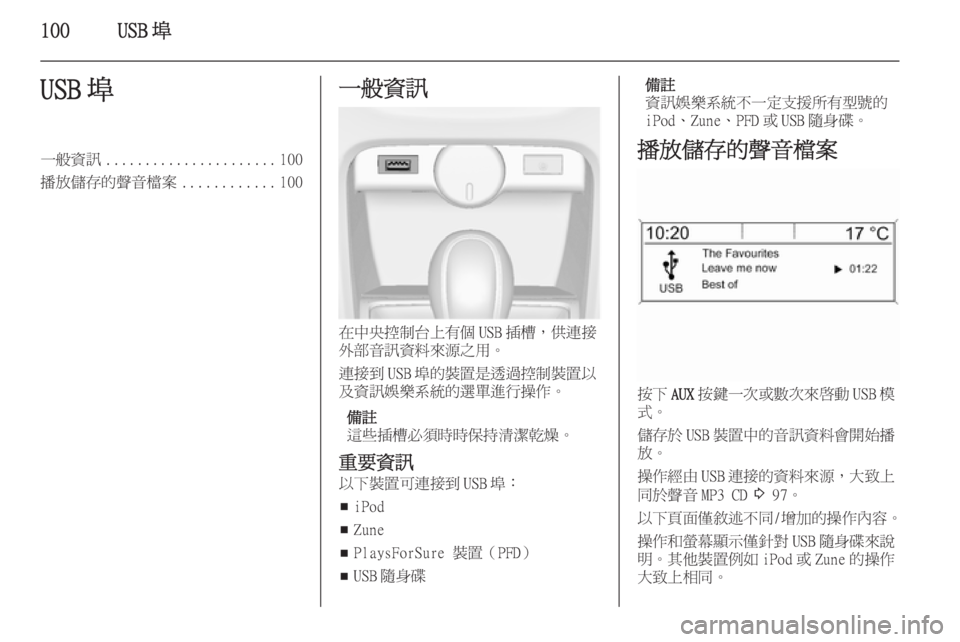 OPEL ASTRA J 2015  車載資訊娛樂系統手冊 (in Taiwanese) 100USB 埠USB 埠一般資訊...................... 100
播放儲存的聲音檔案 ............100一般資訊
在中央控制台上有個 USB 插槽，供連接
外部音訊資料來源之用。
連
