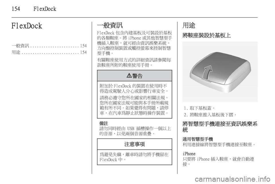 OPEL ASTRA J 2015.5  車載資訊娛樂系統手冊 (in Taiwanese) 154FlexDockFlexDock一般資訊...................... 154
用途 .......................... 154一般資訊
FlexDock 包含內建基板及可裝設於基板
的各類鞍座 。將 iPhone 或其他智