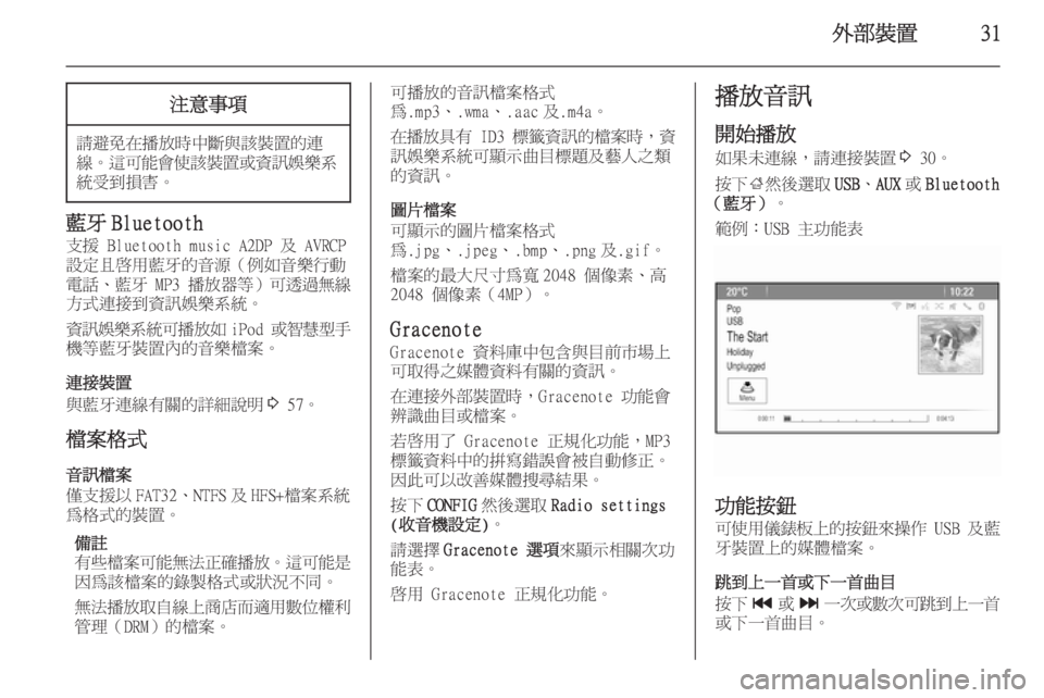 OPEL ASTRA J 2015.5  車載資訊娛樂系統手冊 (in Taiwanese) 外部裝置31注意事項
請避免在播放時中斷與該裝置的連線。 這可能會使該裝置或資訊娛樂系
統受到損害。
藍牙 Bluetooth
支援 Bluetooth music A2DP 及 AVRCP
設